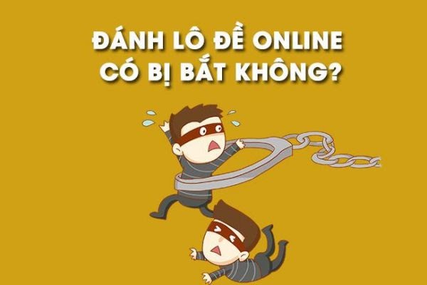 Chơi lô đề online có bị bắt không?